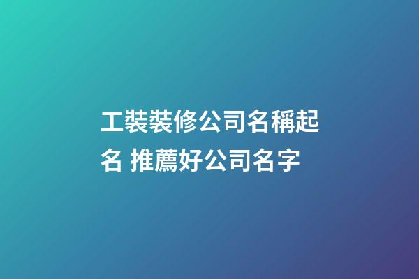 工裝裝修公司名稱起名 推薦好公司名字-第1張-公司起名-玄機派